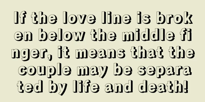 If the love line is broken below the middle finger, it means that the couple may be separated by life and death!