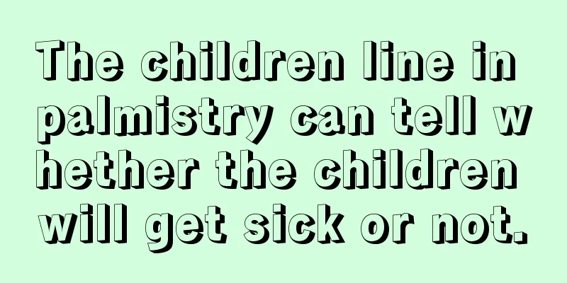 The children line in palmistry can tell whether the children will get sick or not.