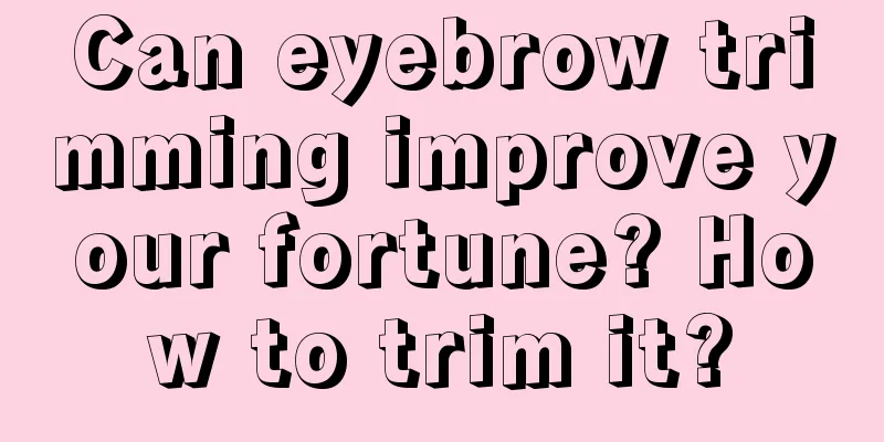 Can eyebrow trimming improve your fortune? How to trim it?