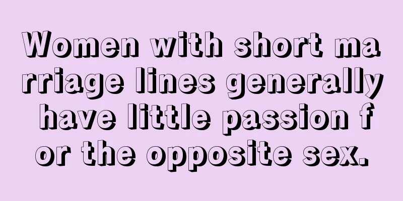 Women with short marriage lines generally have little passion for the opposite sex.