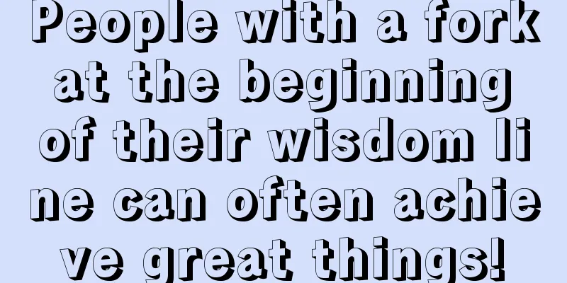 People with a fork at the beginning of their wisdom line can often achieve great things!
