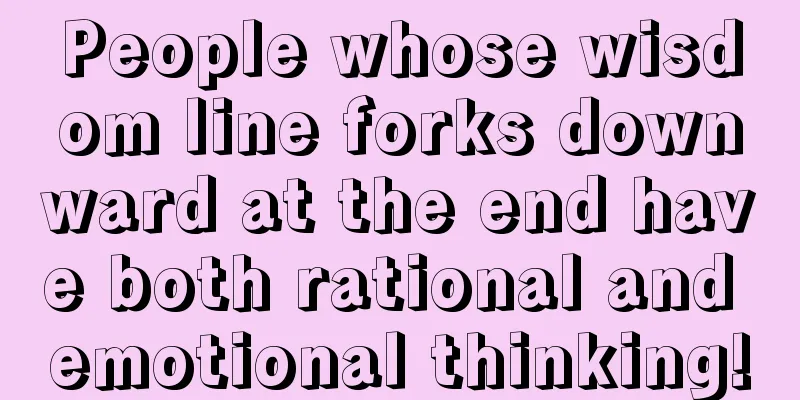 People whose wisdom line forks downward at the end have both rational and emotional thinking!