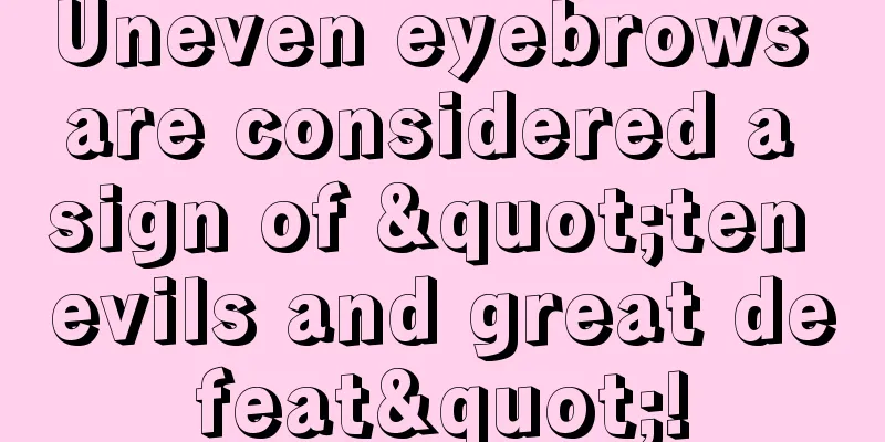 Uneven eyebrows are considered a sign of "ten evils and great defeat"!