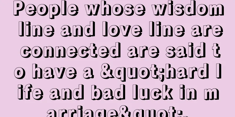 People whose wisdom line and love line are connected are said to have a "hard life and bad luck in marriage".