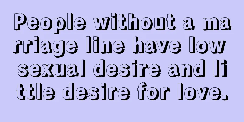 People without a marriage line have low sexual desire and little desire for love.