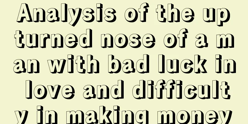 Analysis of the upturned nose of a man with bad luck in love and difficulty in making money