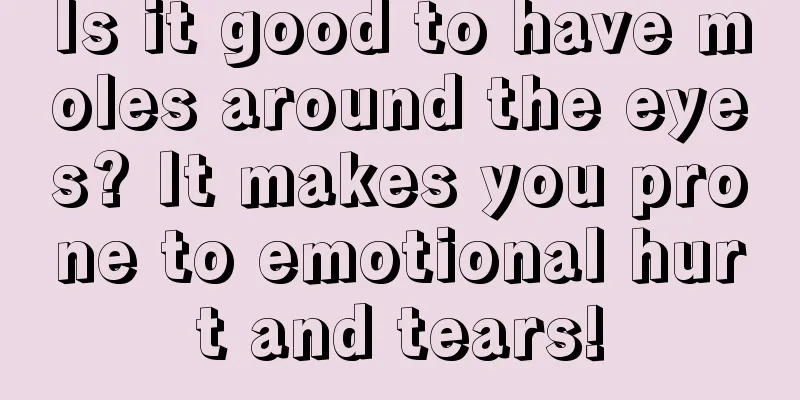 Is it good to have moles around the eyes? It makes you prone to emotional hurt and tears!