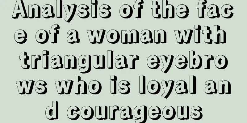 Analysis of the face of a woman with triangular eyebrows who is loyal and courageous