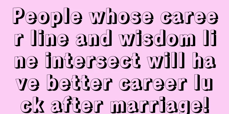 People whose career line and wisdom line intersect will have better career luck after marriage!