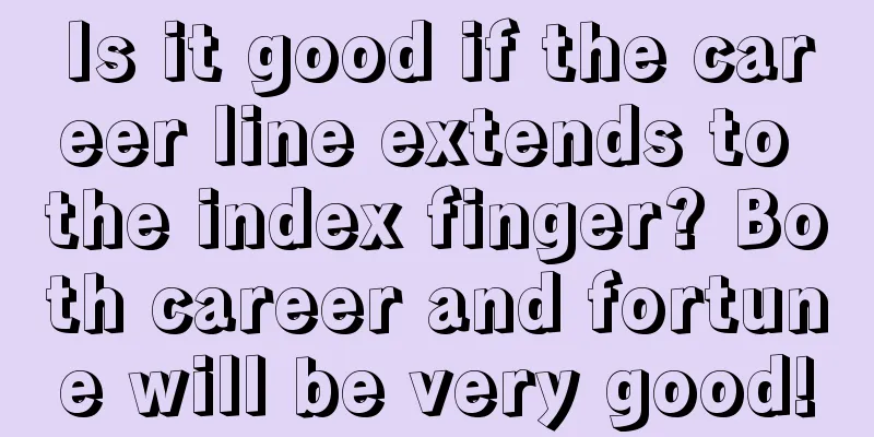 Is it good if the career line extends to the index finger? Both career and fortune will be very good!