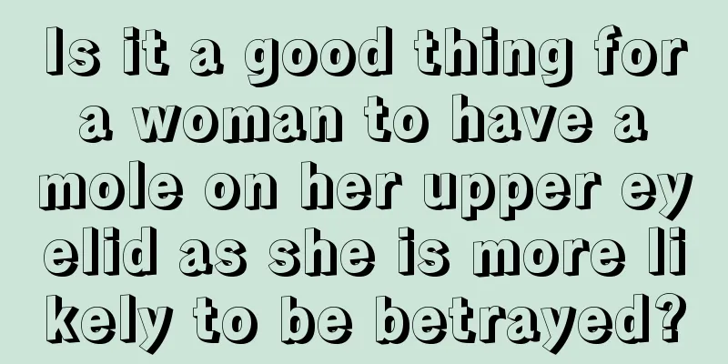 Is it a good thing for a woman to have a mole on her upper eyelid as she is more likely to be betrayed?