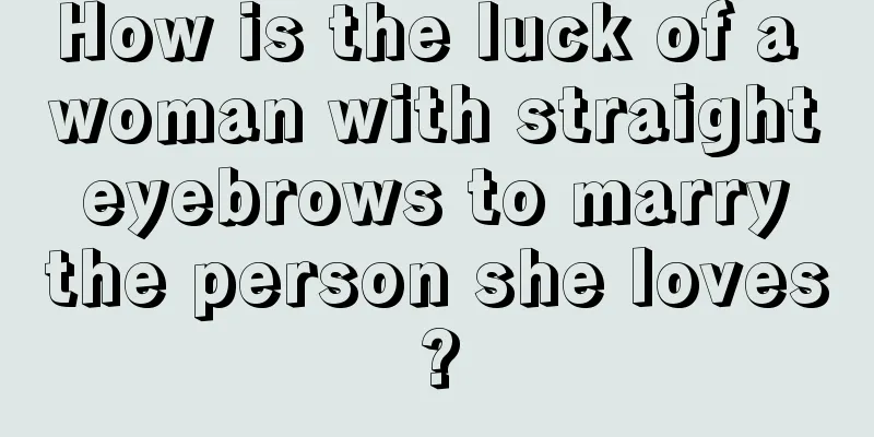 How is the luck of a woman with straight eyebrows to marry the person she loves?