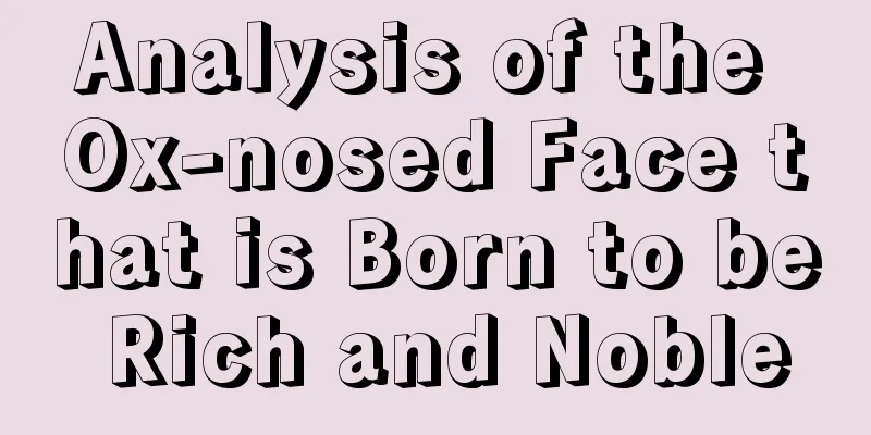 Analysis of the Ox-nosed Face that is Born to be Rich and Noble