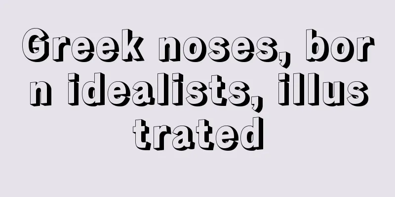 Greek noses, born idealists, illustrated