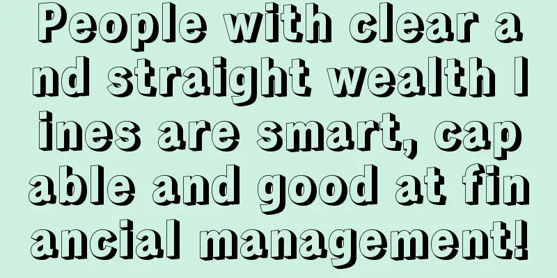 People with clear and straight wealth lines are smart, capable and good at financial management!