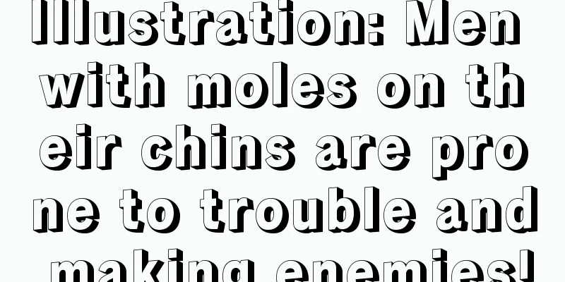 Illustration: Men with moles on their chins are prone to trouble and making enemies!