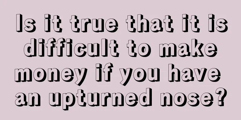 Is it true that it is difficult to make money if you have an upturned nose?