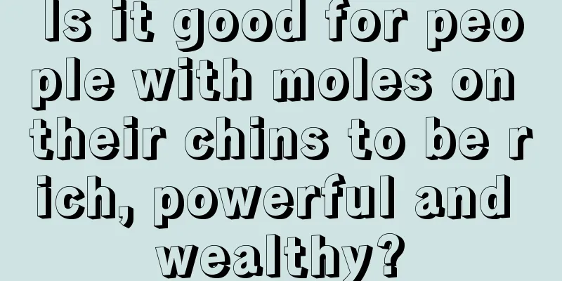 Is it good for people with moles on their chins to be rich, powerful and wealthy?
