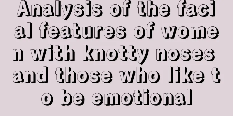 Analysis of the facial features of women with knotty noses and those who like to be emotional