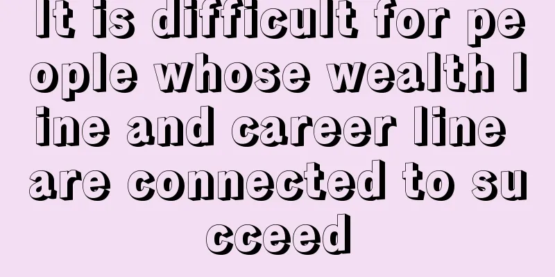 It is difficult for people whose wealth line and career line are connected to succeed