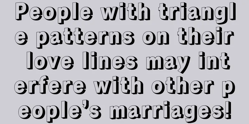People with triangle patterns on their love lines may interfere with other people’s marriages!