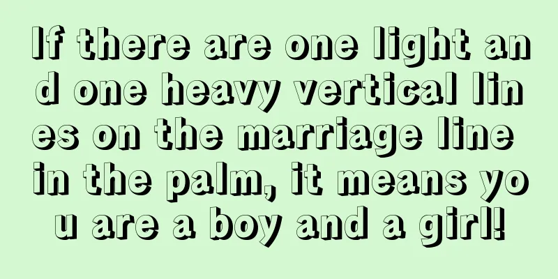 If there are one light and one heavy vertical lines on the marriage line in the palm, it means you are a boy and a girl!