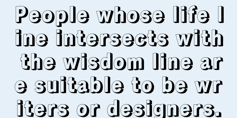 People whose life line intersects with the wisdom line are suitable to be writers or designers.