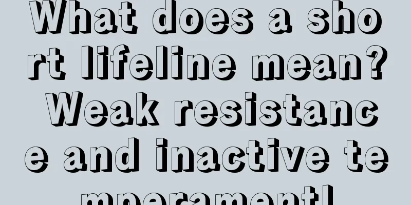 What does a short lifeline mean? Weak resistance and inactive temperament!
