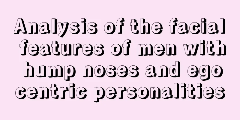 Analysis of the facial features of men with hump noses and egocentric personalities