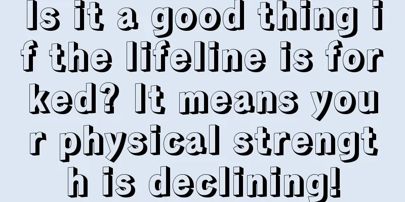 Is it a good thing if the lifeline is forked? It means your physical strength is declining!