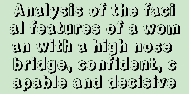 Analysis of the facial features of a woman with a high nose bridge, confident, capable and decisive