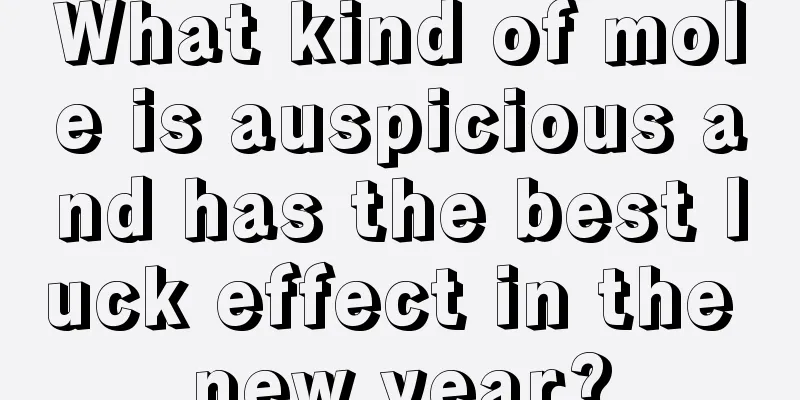 What kind of mole is auspicious and has the best luck effect in the new year?