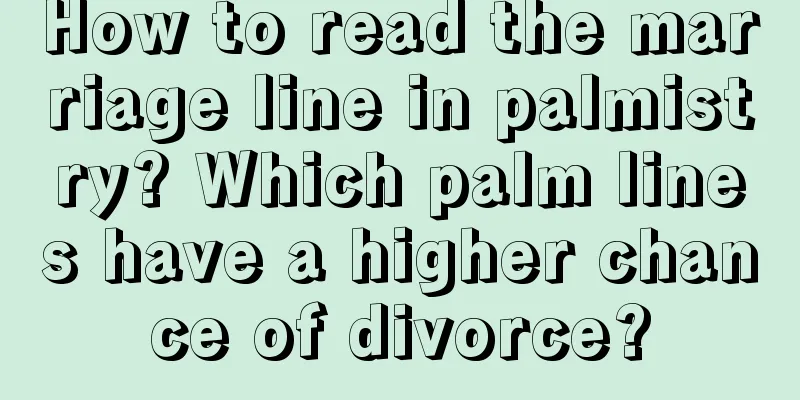 How to read the marriage line in palmistry? Which palm lines have a higher chance of divorce?