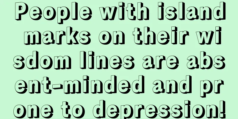 People with island marks on their wisdom lines are absent-minded and prone to depression!