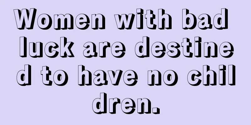 Women with bad luck are destined to have no children.