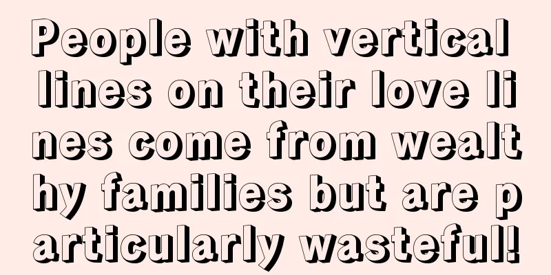 People with vertical lines on their love lines come from wealthy families but are particularly wasteful!