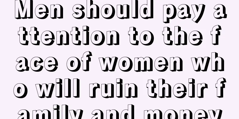 Men should pay attention to the face of women who will ruin their family and money
