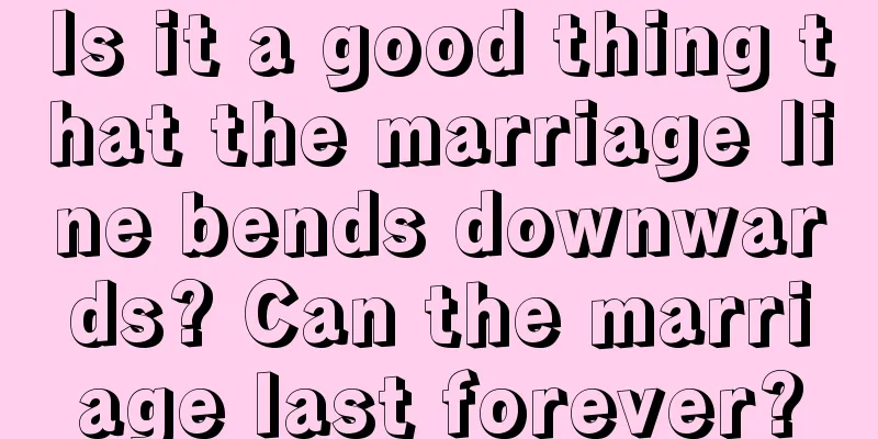 Is it a good thing that the marriage line bends downwards? Can the marriage last forever?