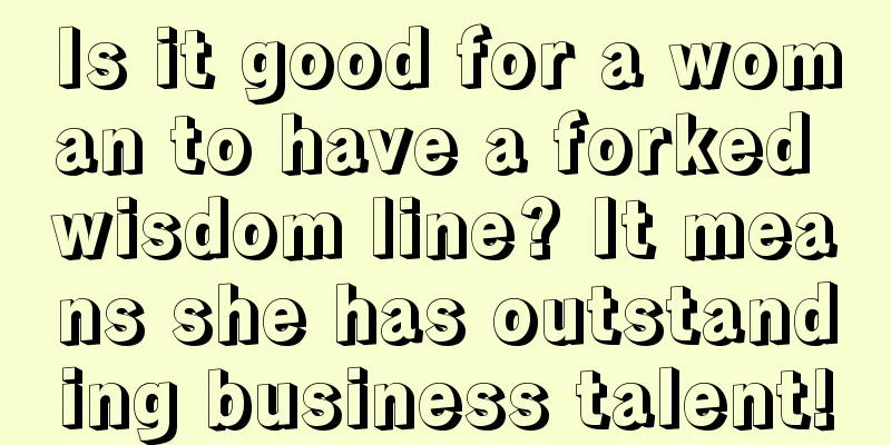 Is it good for a woman to have a forked wisdom line? It means she has outstanding business talent!