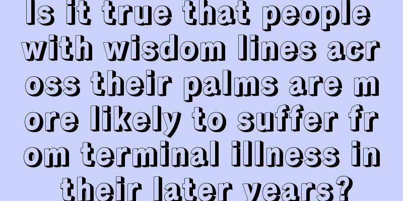 Is it true that people with wisdom lines across their palms are more likely to suffer from terminal illness in their later years?
