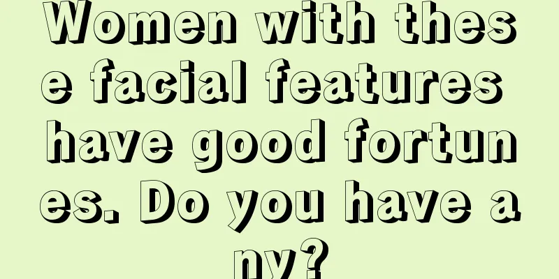 Women with these facial features have good fortunes. Do you have any?