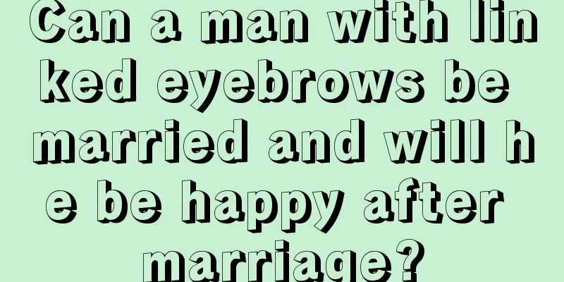 Can a man with linked eyebrows be married and will he be happy after marriage?