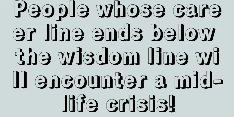 People whose career line ends below the wisdom line will encounter a mid-life crisis!