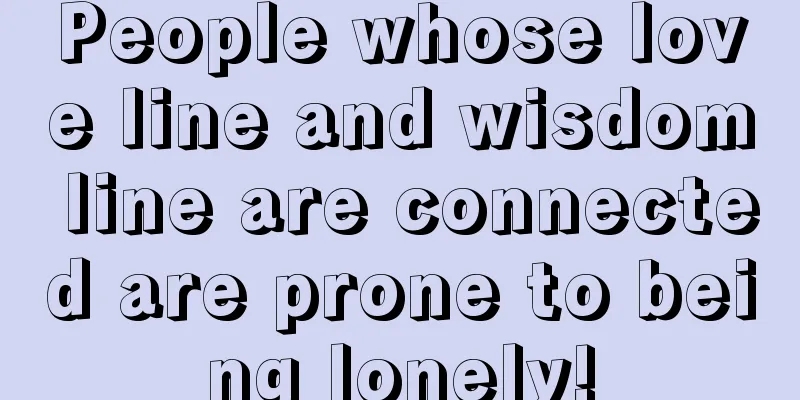 People whose love line and wisdom line are connected are prone to being lonely!