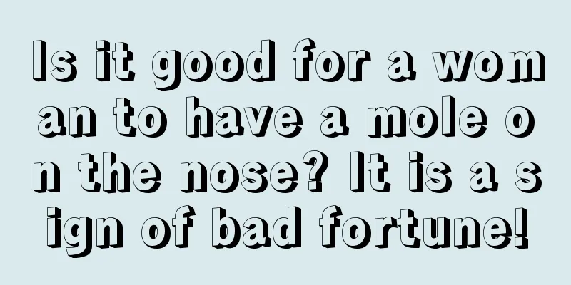 Is it good for a woman to have a mole on the nose? It is a sign of bad fortune!