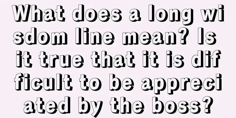 What does a long wisdom line mean? Is it true that it is difficult to be appreciated by the boss?