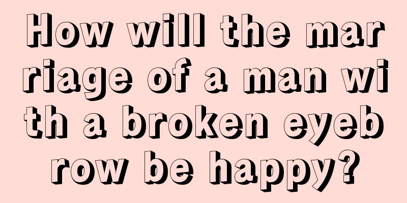 How will the marriage of a man with a broken eyebrow be happy?