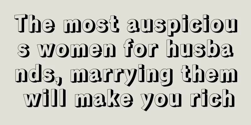 The most auspicious women for husbands, marrying them will make you rich