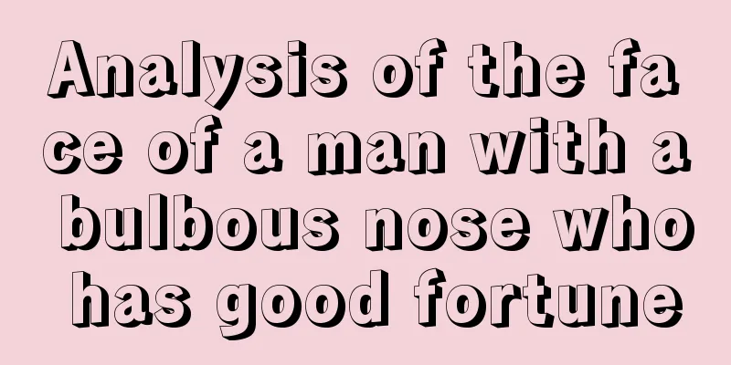 Analysis of the face of a man with a bulbous nose who has good fortune