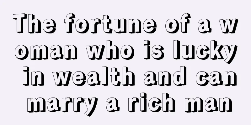 The fortune of a woman who is lucky in wealth and can marry a rich man